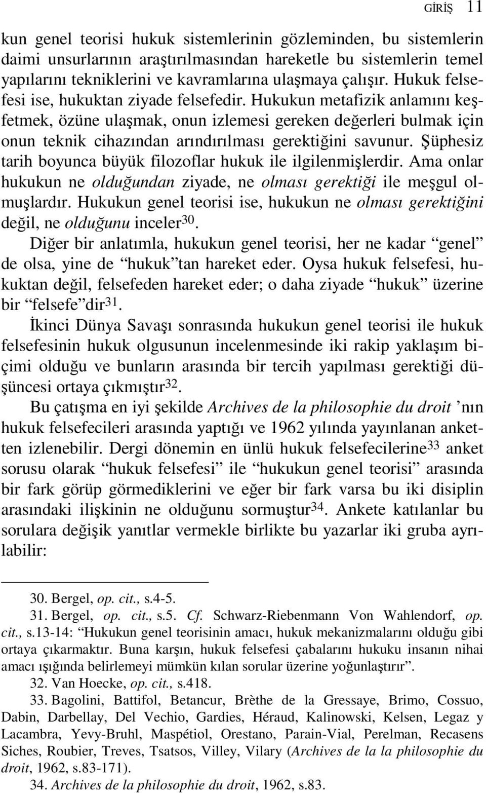 Hukukun metafizik anlamını keşfetmek, özüne ulaşmak, onun izlemesi gereken değerleri bulmak için onun teknik cihazından arındırılması gerektiğini savunur.