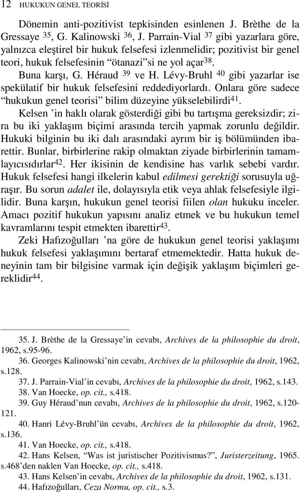Lévy-Bruhl 40 gibi yazarlar ise spekülatif bir hukuk felsefesini reddediyorlardı. Onlara göre sadece hukukun genel teorisi bilim düzeyine yükselebilirdi 41.