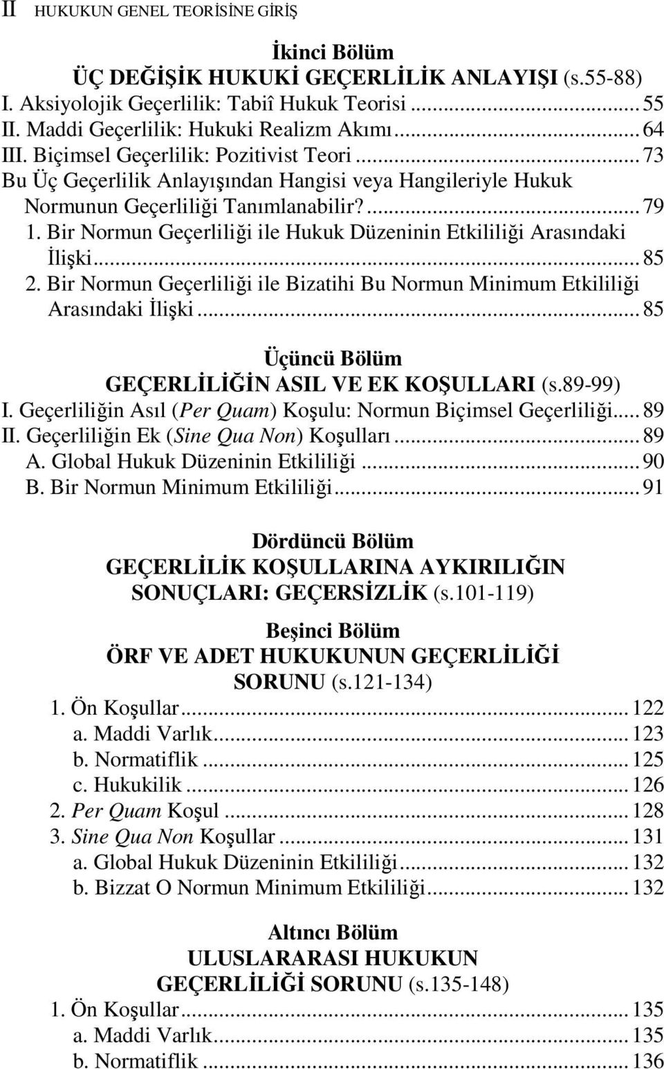 Bir Normun Geçerliliği ile Hukuk Düzeninin Etkililiği Arasındaki İlişki...85 2. Bir Normun Geçerliliği ile Bizatihi Bu Normun Minimum Etkililiği Arasındaki İlişki.