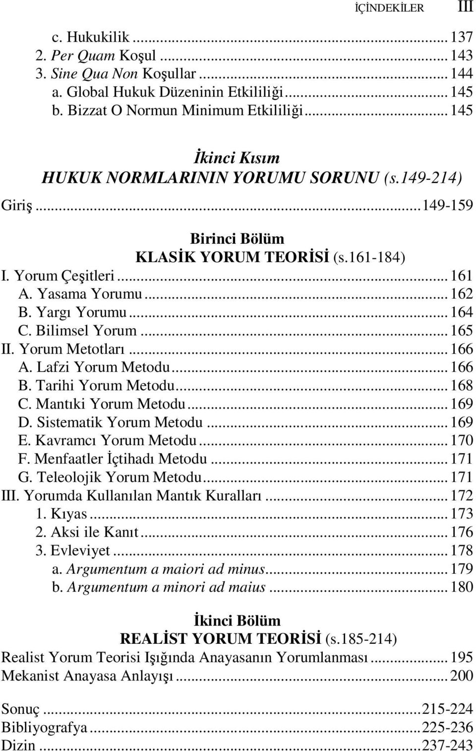 Bilimsel Yorum...165 II. Yorum Metotları...166 A. Lafzi Yorum Metodu...166 B. Tarihi Yorum Metodu...168 C. Mantıki Yorum Metodu...169 D. Sistematik Yorum Metodu...169 E. Kavramcı Yorum Metodu...170 F.