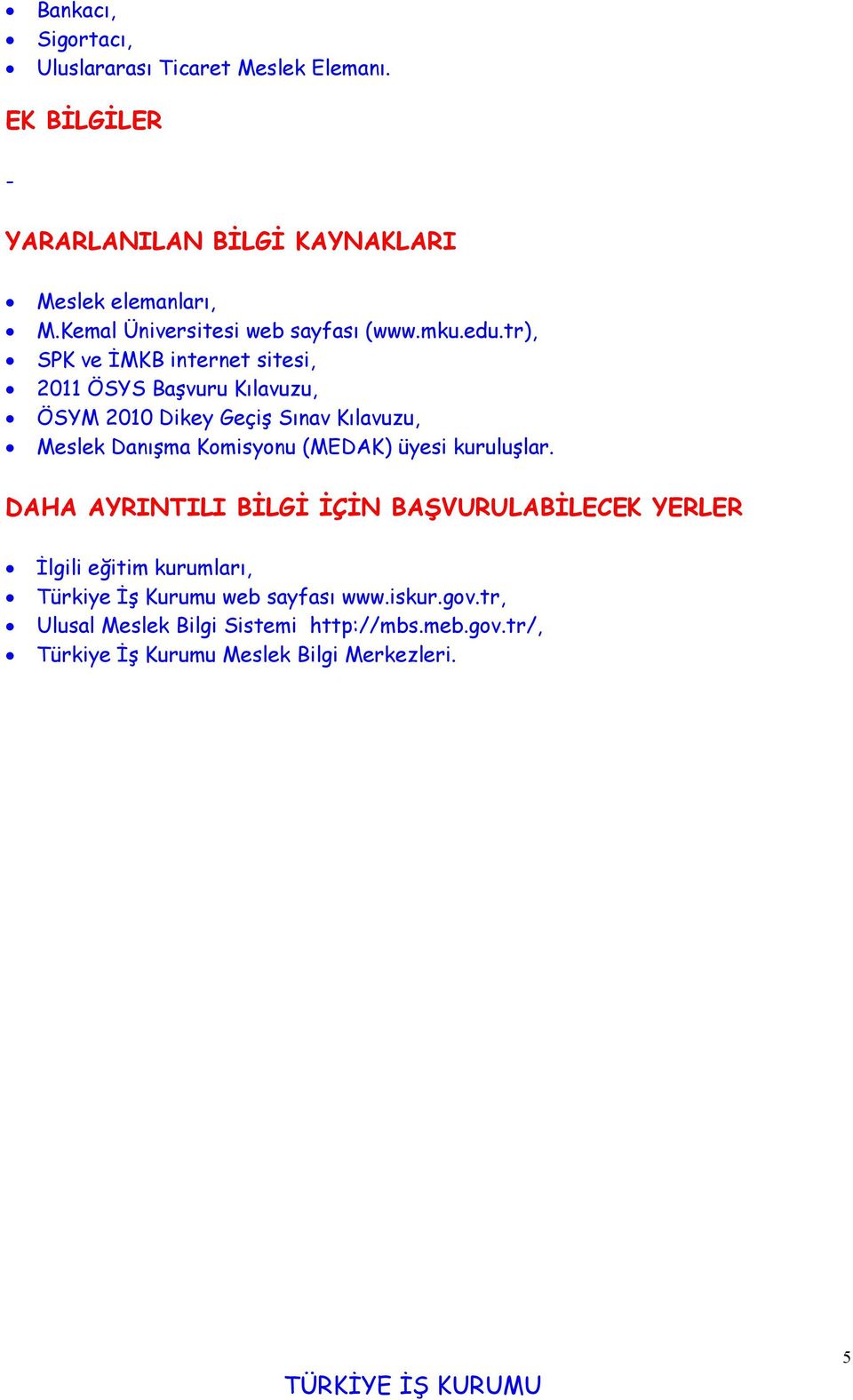 tr), SPK ve İMKB internet sitesi, 2011 ÖSYS Başvuru Kılavuzu, ÖSYM 2010 Dikey Geçiş Sınav Kılavuzu, Meslek Danışma Komisyonu (MEDAK)