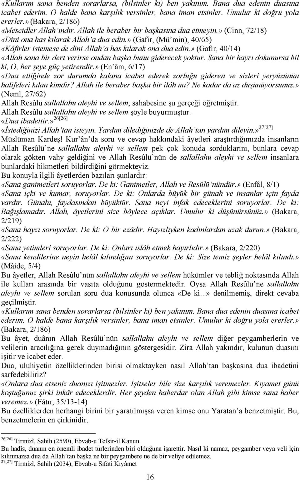 » (Gafir, (Mü min), 40/65) «Kâfirler istemese de dini Allah a has kılarak ona dua edin.» (Gafir, 40/14) «Allah sana bir dert verirse ondan başka bunu giderecek yoktur.