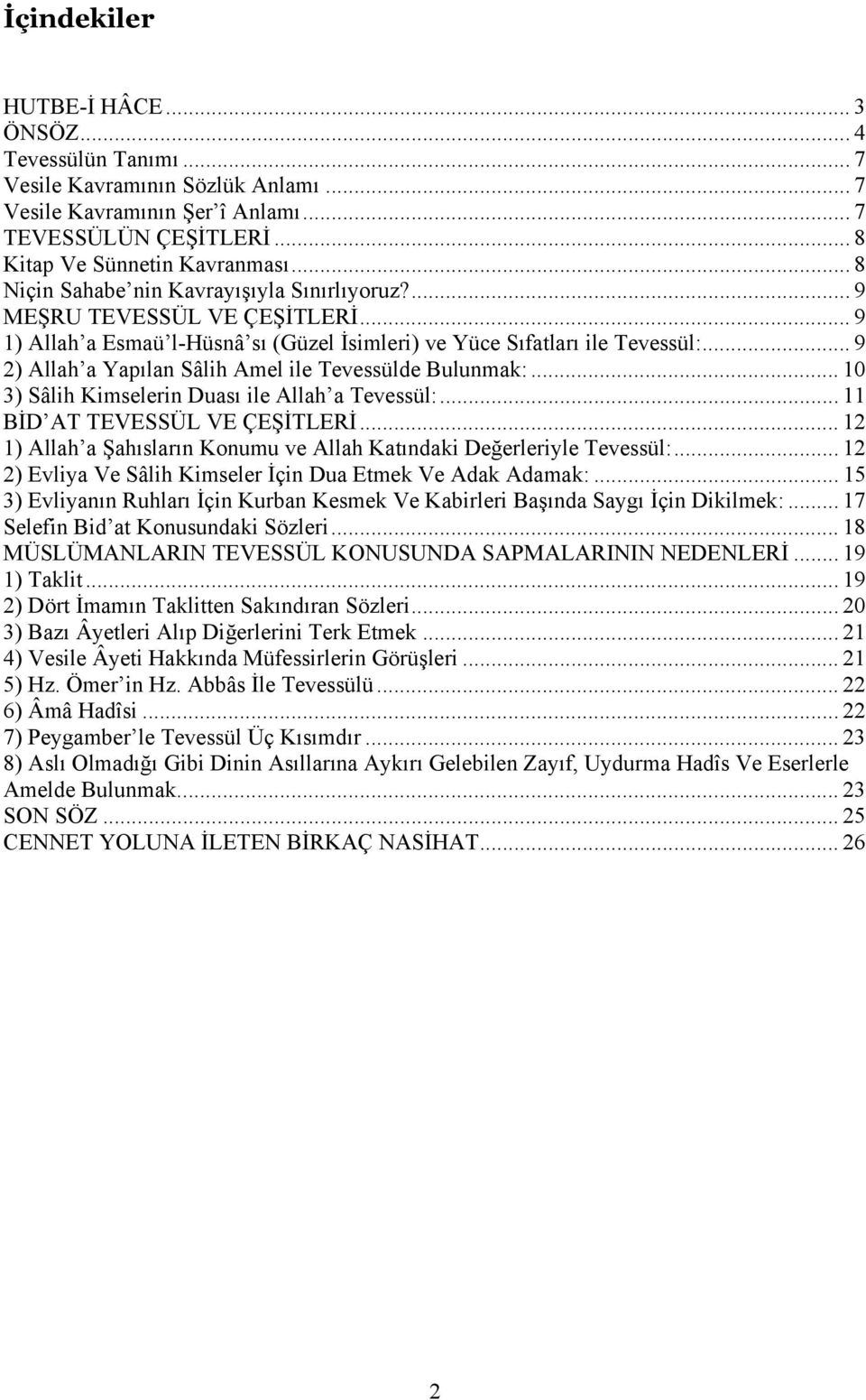 .. 9 2) Allah a Yapılan Sâlih Amel ile Tevessülde Bulunmak:... 10 3) Sâlih Kimselerin Duası ile Allah a Tevessül:... 11 BİD AT TEVESSÜL VE ÇEŞİTLERİ.