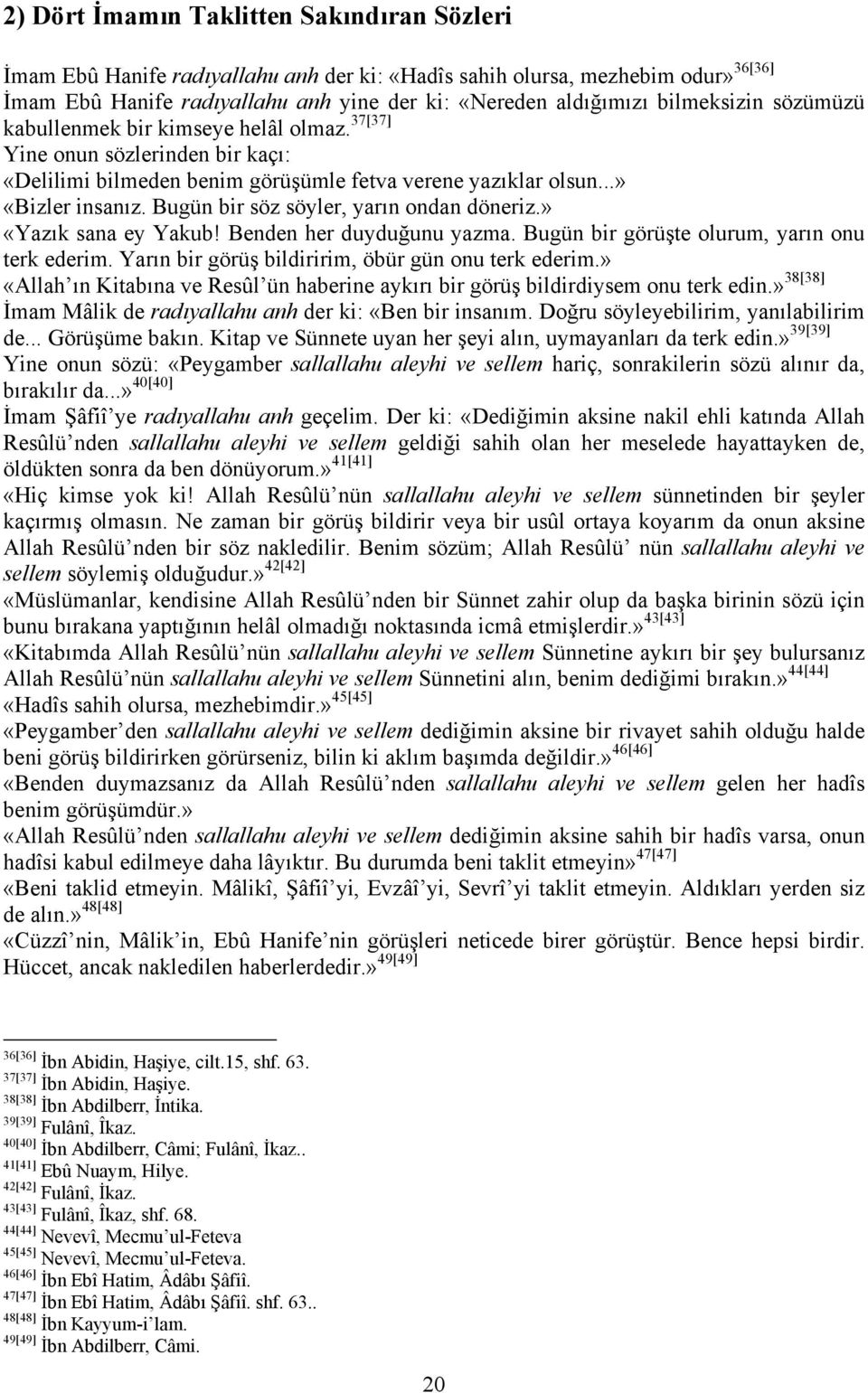 Bugün bir söz söyler, yarın ondan döneriz.» «Yazık sana ey Yakub! Benden her duyduğunu yazma. Bugün bir görüşte olurum, yarın onu terk ederim. Yarın bir görüş bildiririm, öbür gün onu terk ederim.