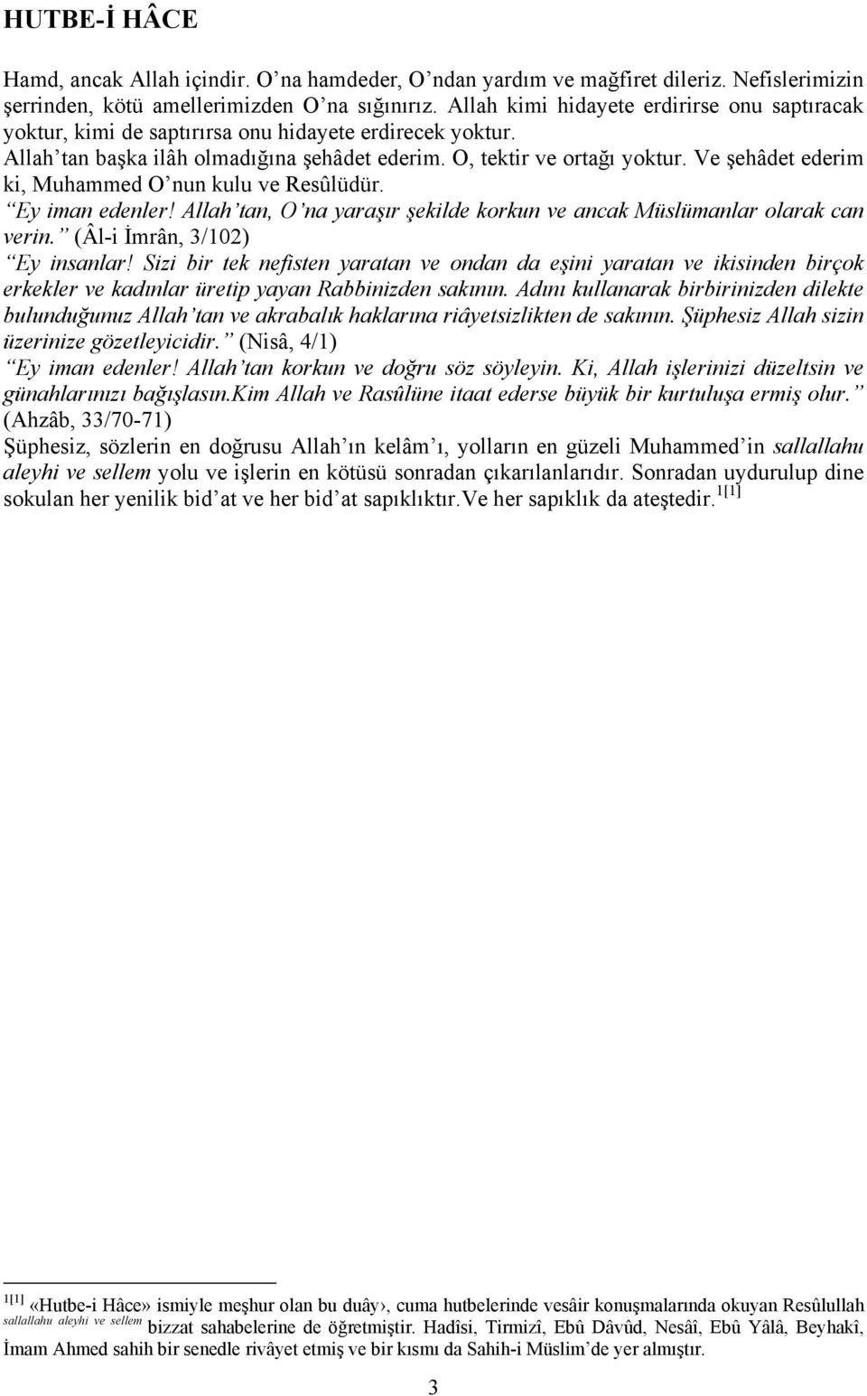 Ve şehâdet ederim ki, Muhammed O nun kulu ve Resûlüdür. Ey iman edenler! Allah tan, O na yaraşır şekilde korkun ve ancak Müslümanlar olarak can verin. (Âl-i İmrân, 3/102) Ey insanlar!