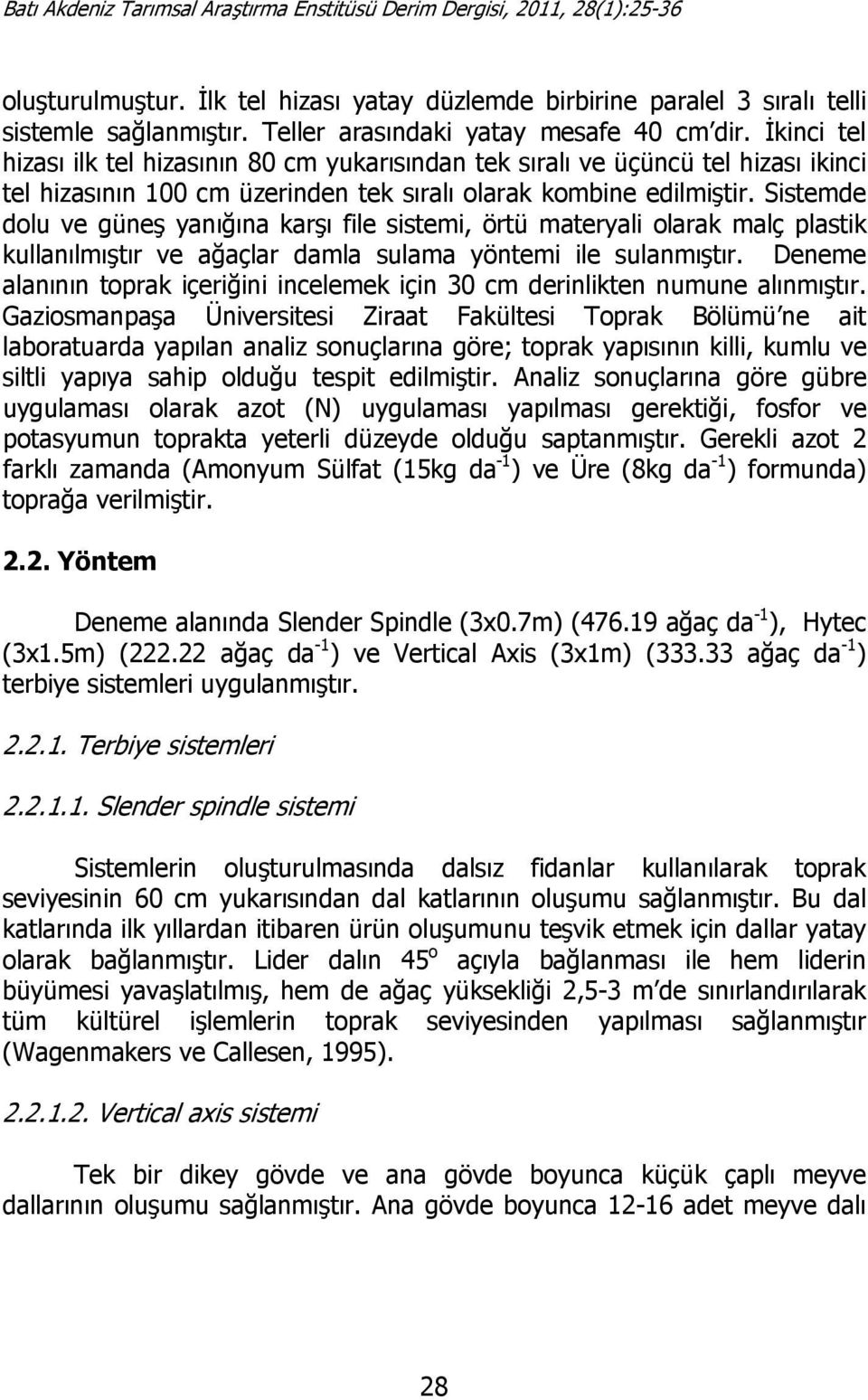 Sistemde dolu ve güneş yanığına karşı file sistemi, örtü materyali olarak malç plastik kullanılmıştır ve ağaçlar damla sulama yöntemi ile sulanmıştır.