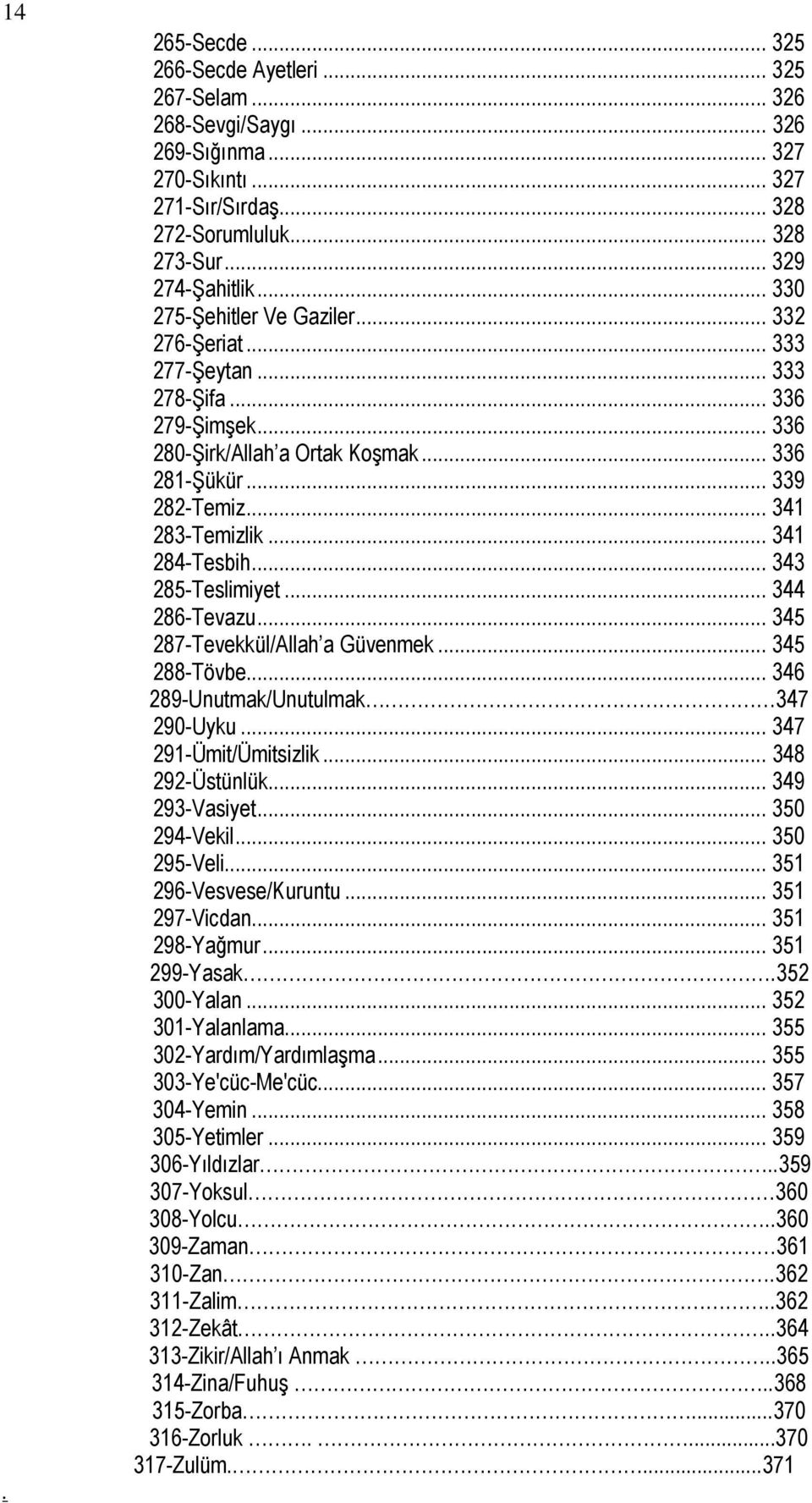 .. 341 284-Tesbih... 343 285-Teslimiyet... 344 286-Tevazu... 345 287-Tevekkül/Allah a Güvenmek... 345 288-Tövbe... 346 289-Unutmak/Unutulmak 347 290-Uyku... 347 291-Ümit/Ümitsizlik... 348 292-Üstünlük.