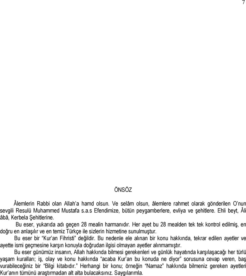 Her ayet bu 28 mealden tek tek kontrol edilmiş, en doğru en anlaşılır ve en temiz Türkçe ile sizlerin hizmetine sunulmuştur. Bu eser bir Kur an Fihristi değildir.