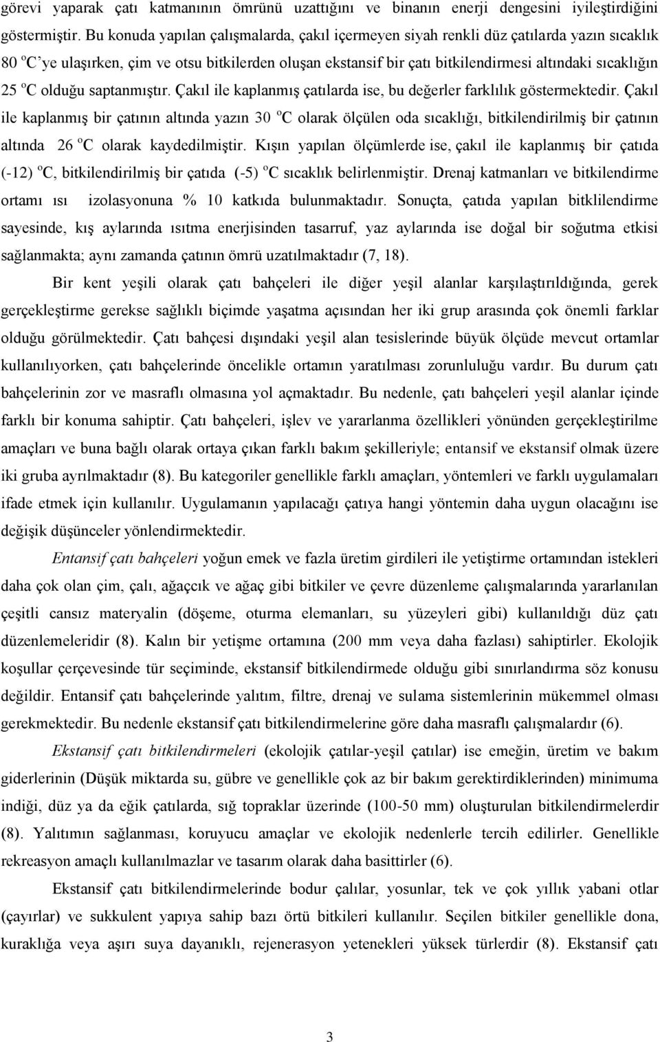 25 o C olduğu saptanmıştır. Çakıl ile kaplanmış çatılarda ise, bu değerler farklılık göstermektedir.