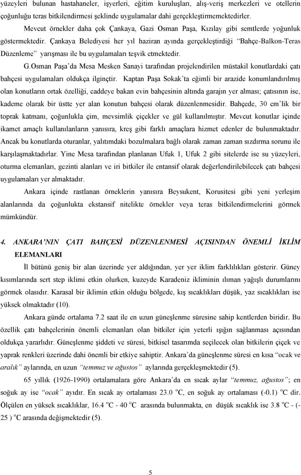 Çankaya Belediyesi her yıl haziran ayında gerçekleştirdiği Bahçe-Balkon-Teras Düzenleme yarışması ile bu uygulamaları teşvik etmektedir. G.