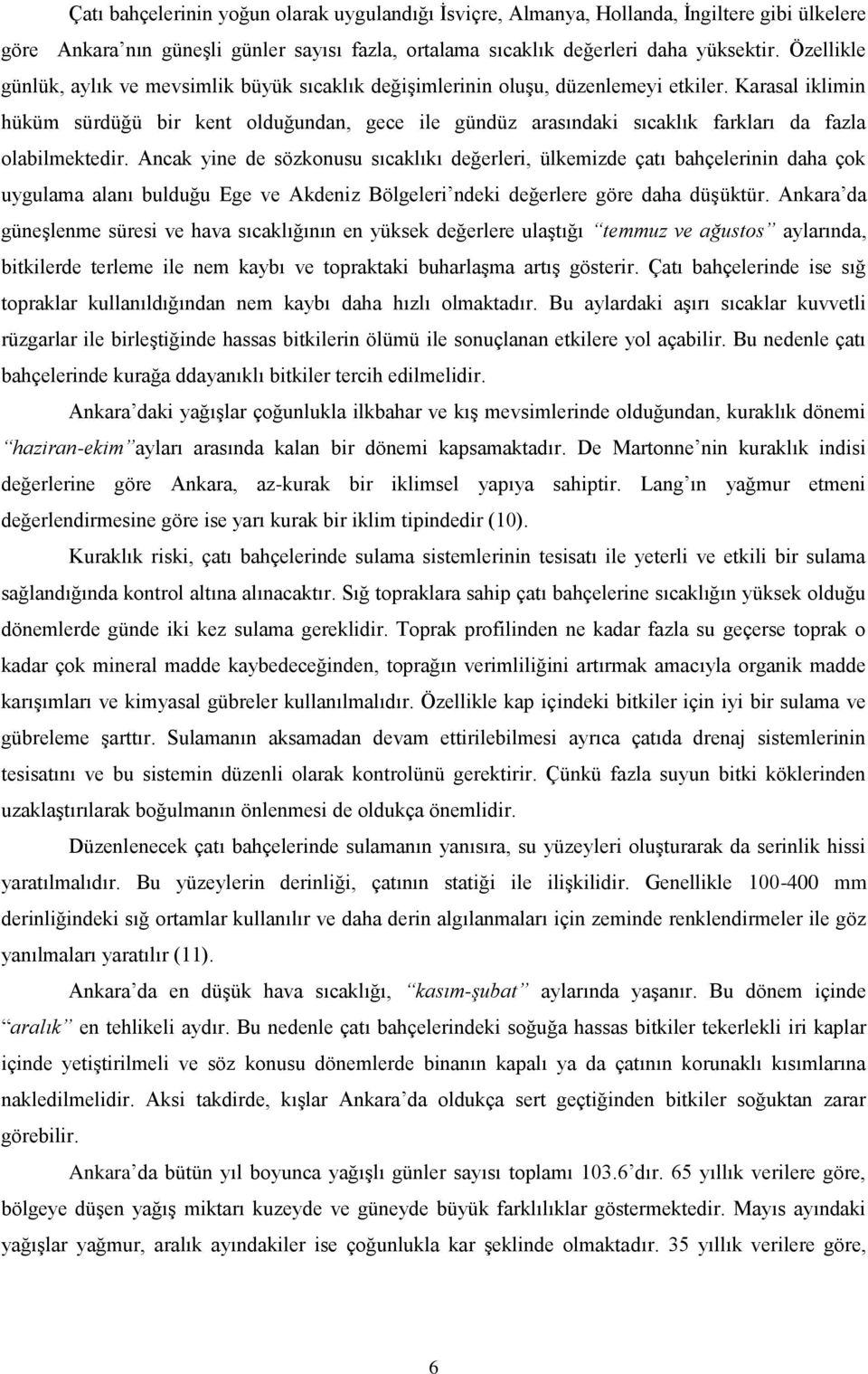 Karasal iklimin hüküm sürdüğü bir kent olduğundan, gece ile gündüz arasındaki sıcaklık farkları da fazla olabilmektedir.