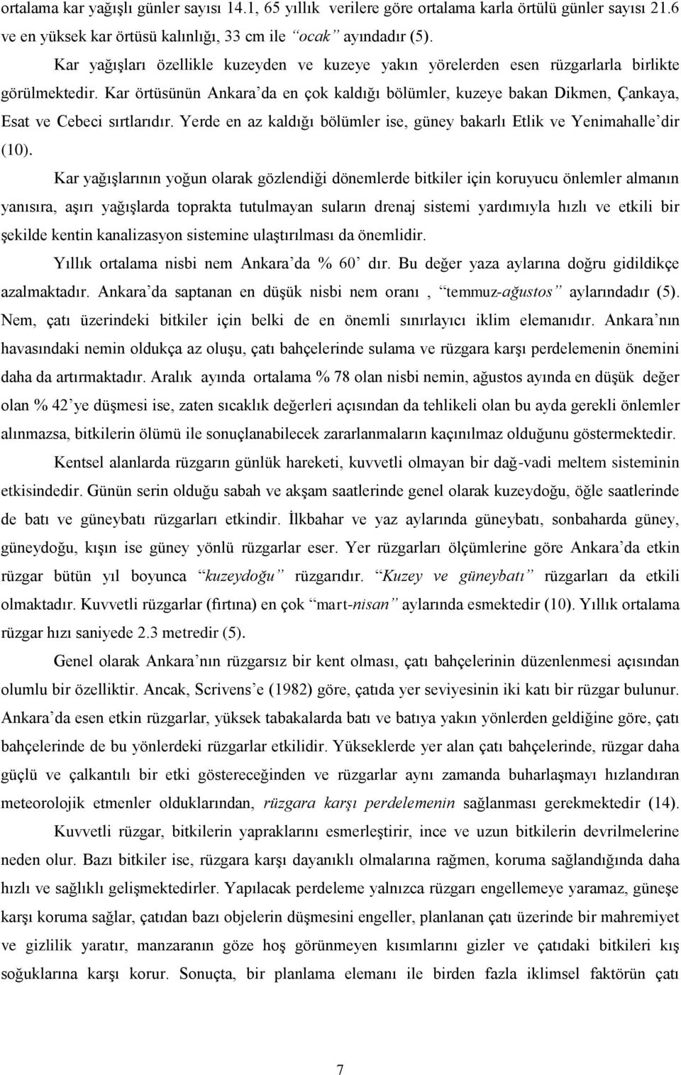 Kar örtüsünün Ankara da en çok kaldığı bölümler, kuzeye bakan Dikmen, Çankaya, Esat ve Cebeci sırtlarıdır. Yerde en az kaldığı bölümler ise, güney bakarlı Etlik ve Yenimahalle dir (10).