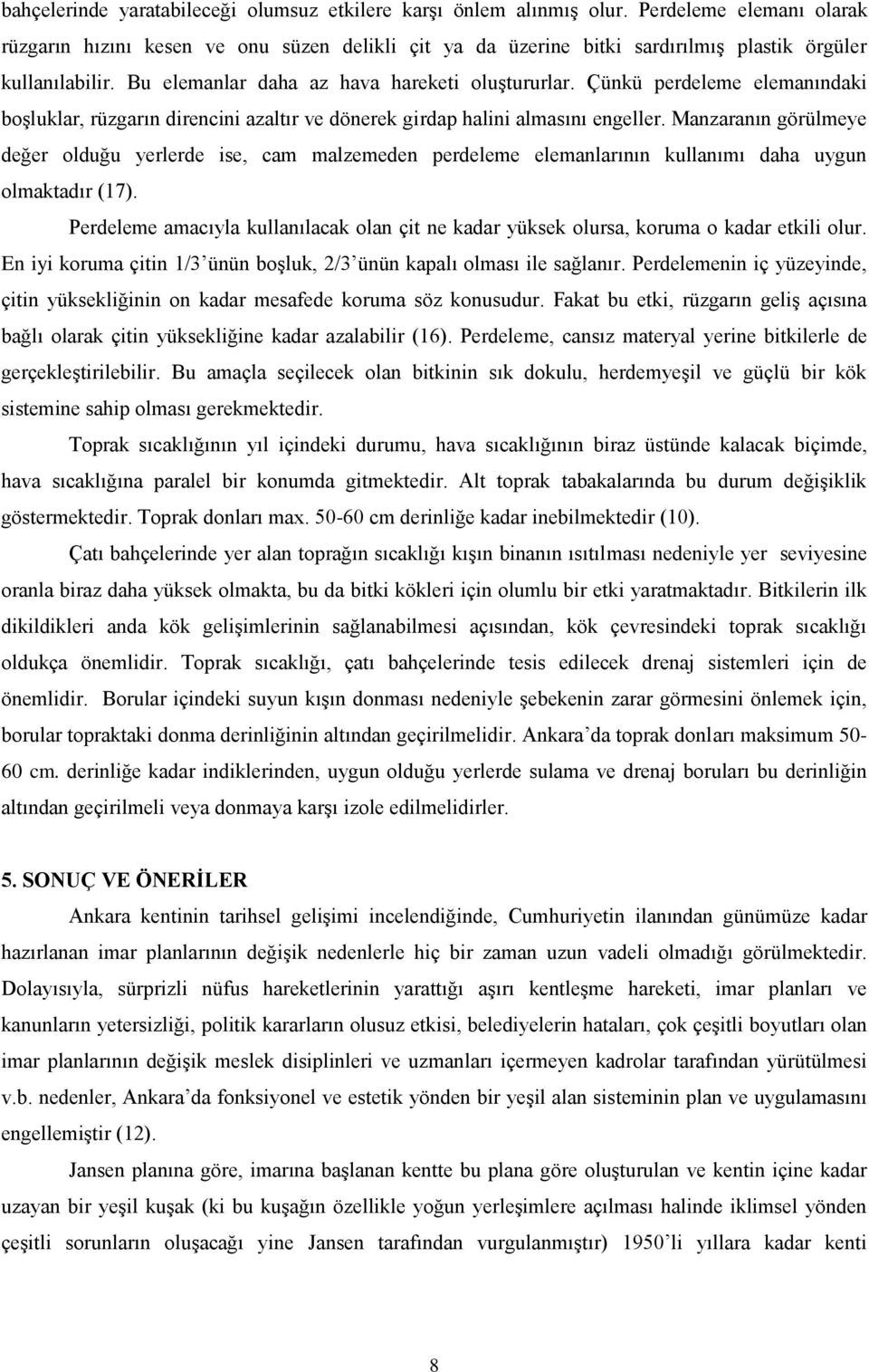 Çünkü perdeleme elemanındaki boşluklar, rüzgarın direncini azaltır ve dönerek girdap halini almasını engeller.