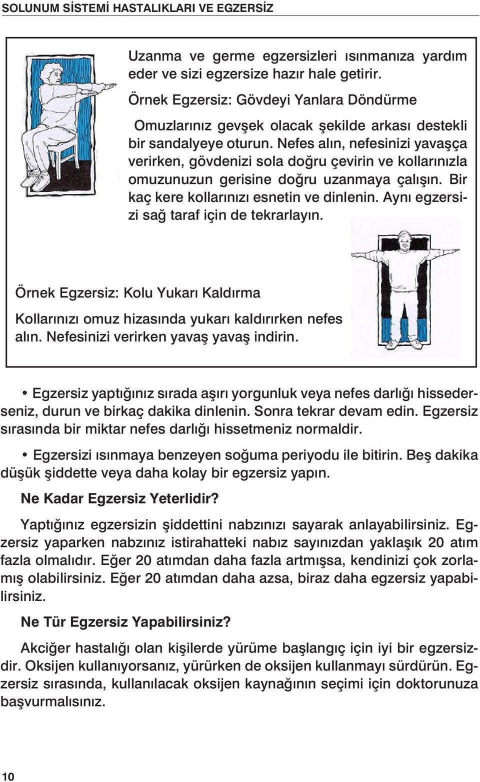 Nefes alın, nefesinizi yavaşça verirken, gövdenizi sola doğru çevirin ve kollarınızla omuzunuzun gerisine doğru uzanmaya çalışın. Bir kaç kere kollarınızı esnetin ve dinlenin.