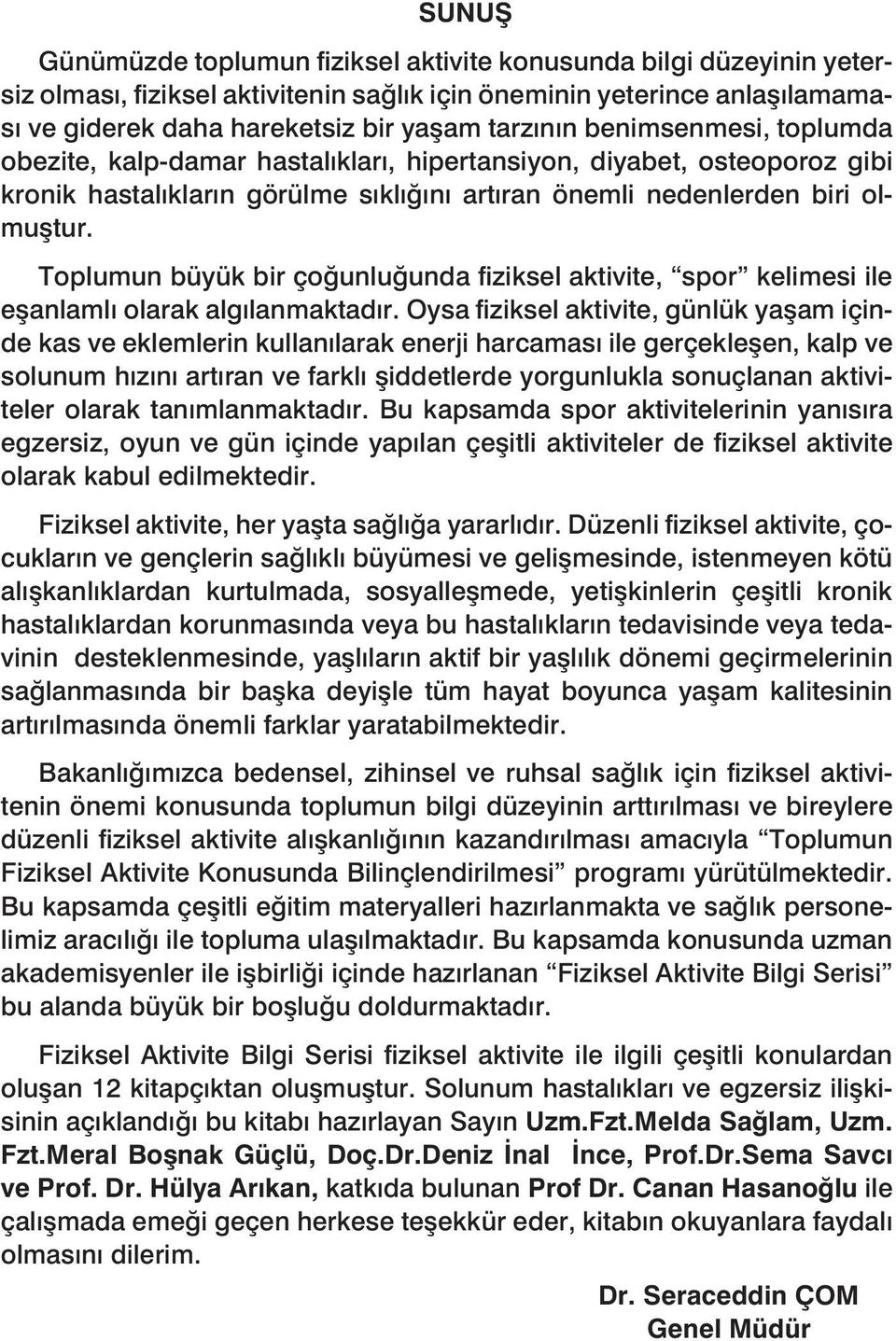 Toplumun büyük bir çoğunluğunda fiziksel aktivite, spor kelimesi ile eşanlamlı olarak algılanmaktadır.