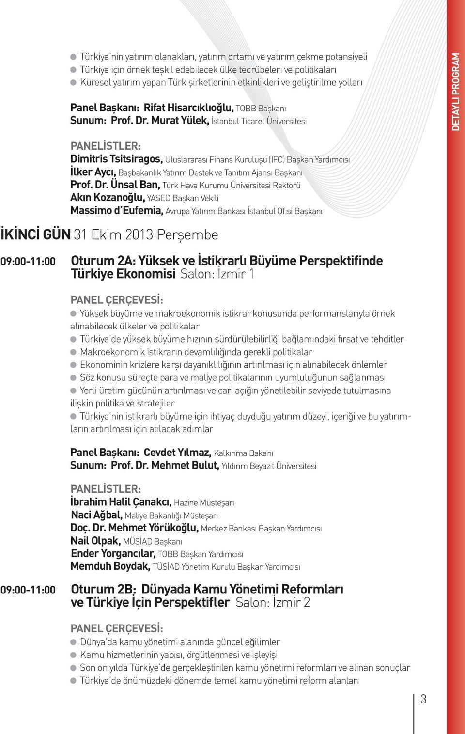 Murat Yülek, İstanbul Ticaret Üniversitesi Dimitris Tsitsiragos, Uluslararası Finans Kuruluşu (IFC) Başkan Yardımcısı İlker Aycı, Başbakanlık Yatırım Destek ve Tanıtım Ajansı Başkanı Prof. Dr.