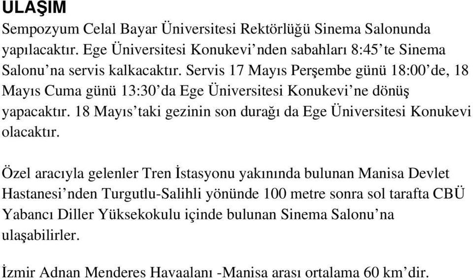 Servis 17 Mayıs Perşembe günü 18:00 de, 18 Mayıs Cuma günü 13:30 da Ege Üniversitesi Konukevi ne dönüş yapacaktır.