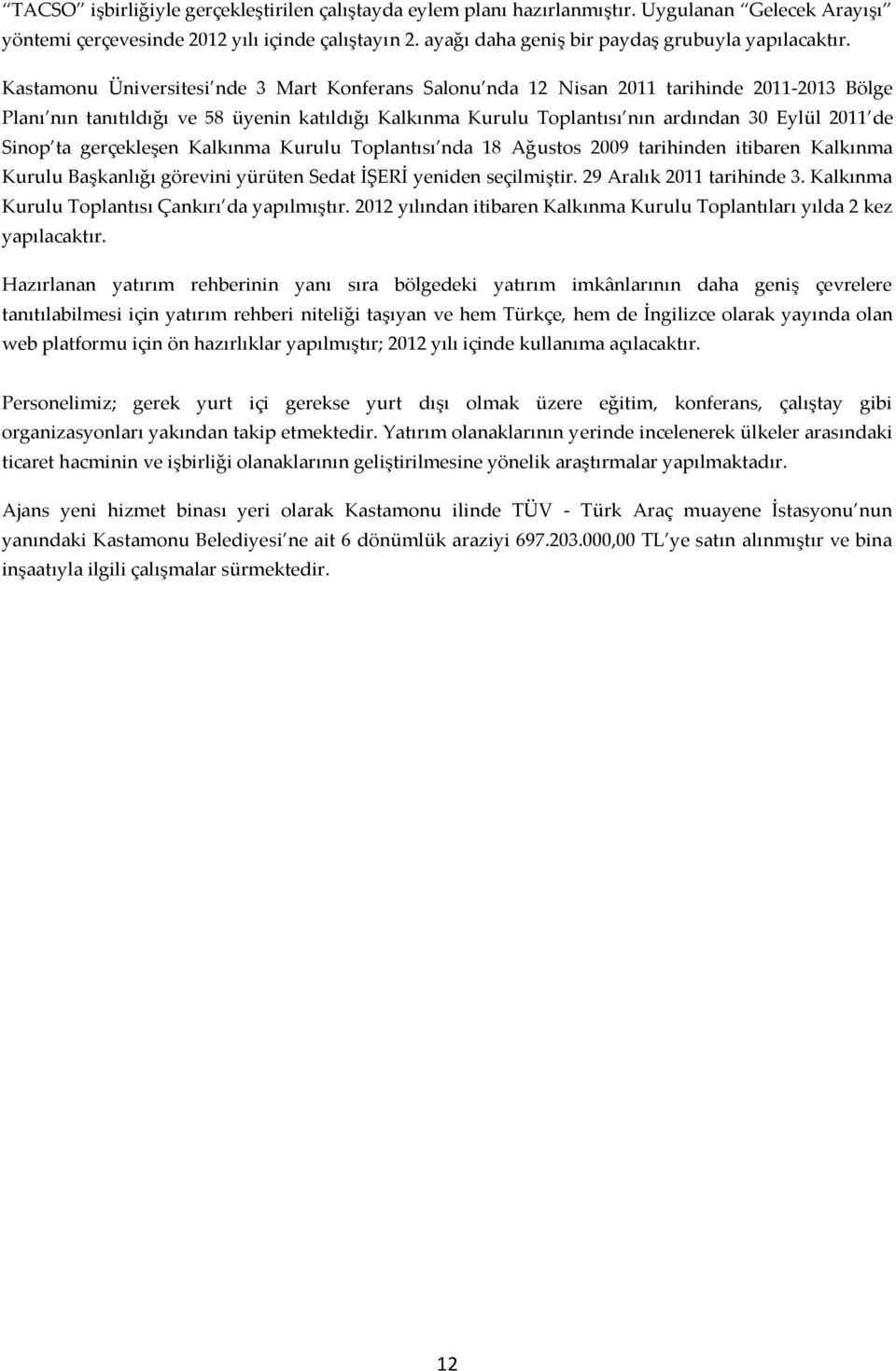 Kastamonu Üniversitesi nde 3 Mart Konferans Salonu nda 12 Nisan 2011 tarihinde 2011-2013 Bölge Planı nın tanıtıldığı ve 58 üyenin katıldığı Kalkınma Kurulu Toplantısı nın ardından 30 Eylül 2011 de