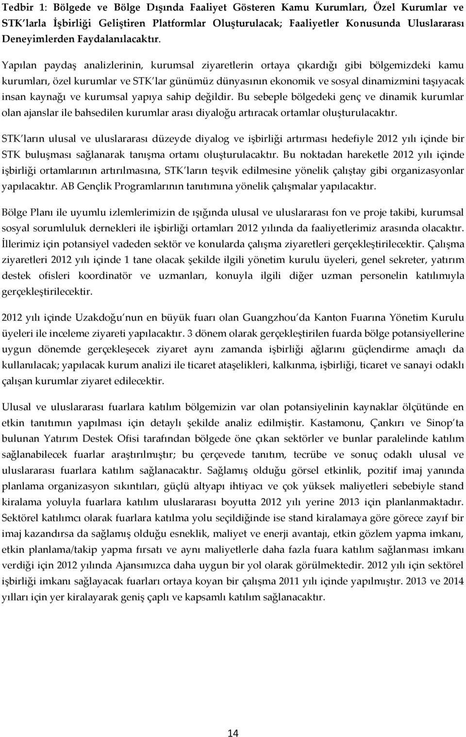 Yapılan paydaş analizlerinin, kurumsal ziyaretlerin ortaya çıkardığı gibi bölgemizdeki kamu kurumları, özel kurumlar ve STK lar günümüz dünyasının ekonomik ve sosyal dinamizmini taşıyacak insan