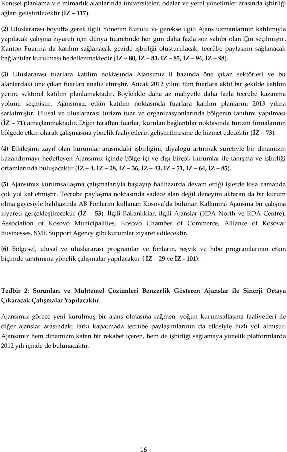 seçilmiştir. Kanton Fuarına da katılım sağlanacak gezide işbirliği oluşturulacak, tecrübe paylaşımı sağlanacak bağlantılar kurulması hedeflenmektedir (İZ 80, İZ 83, İZ 85, İZ 94, İZ 98).