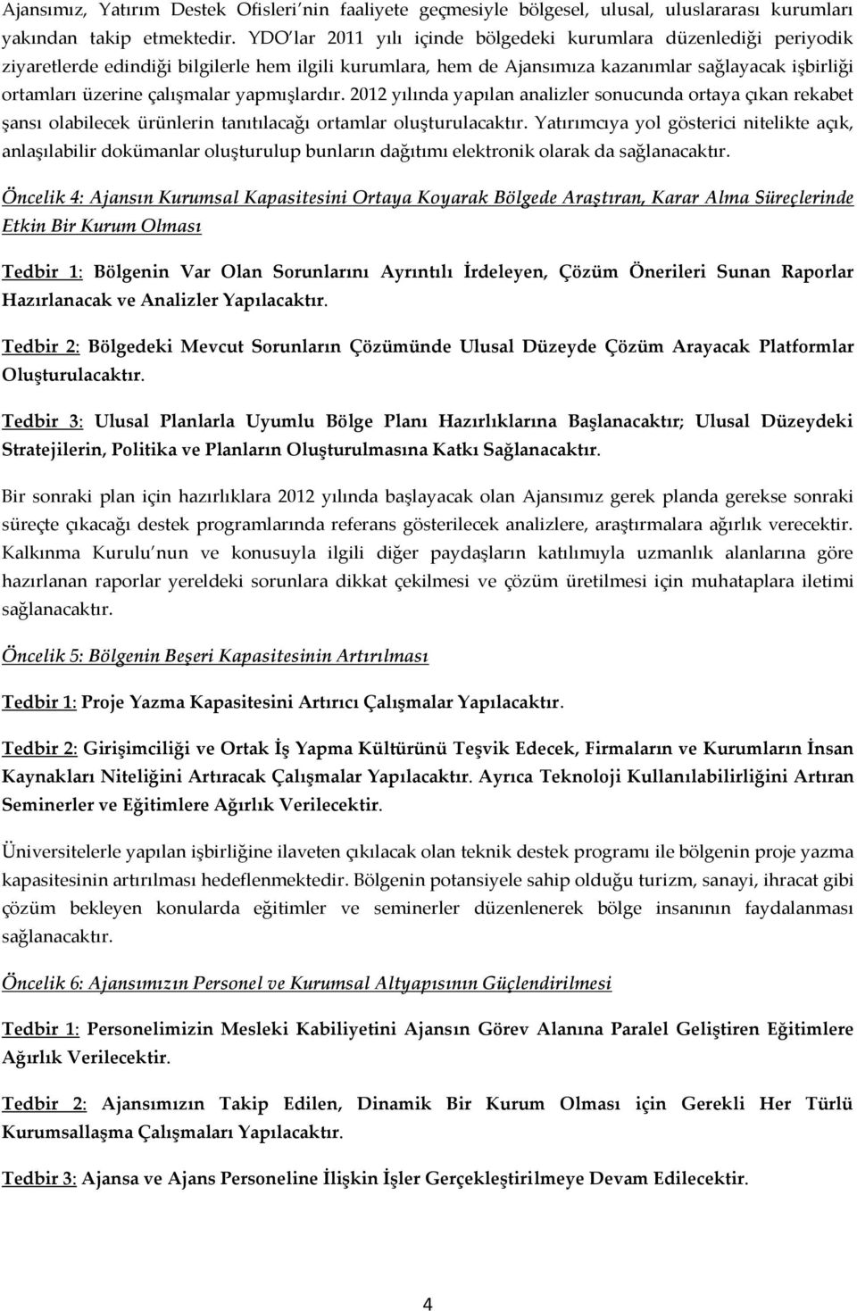 çalışmalar yapmışlardır. 2012 yılında yapılan analizler sonucunda ortaya çıkan rekabet şansı olabilecek ürünlerin tanıtılacağı ortamlar oluşturulacaktır.