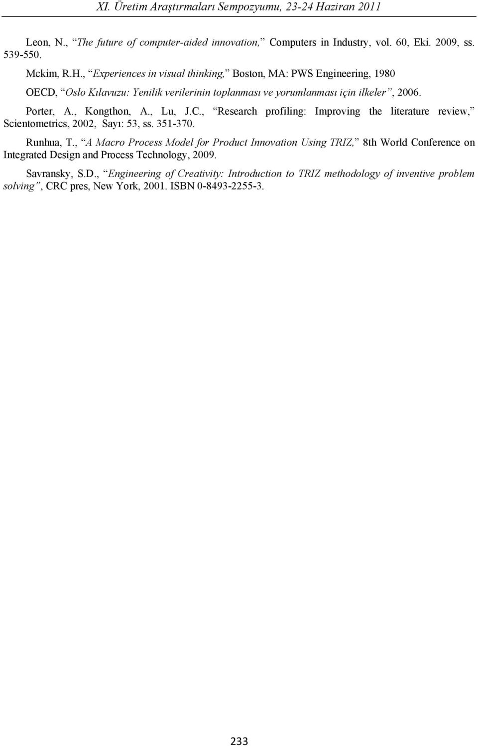 , Experiences in visual thinking, Boston, MA: PWS Engineering, 1980 OECD, Oslo K lavuzu: Yenilik verilerinin toplanmas ve yorumlanmas için ilkeler, 2006. Porter, A., Kongthon, A., Lu, J.C., Research profiling: Improving the literature review, Scientometrics, 2002, Say : 53, ss.