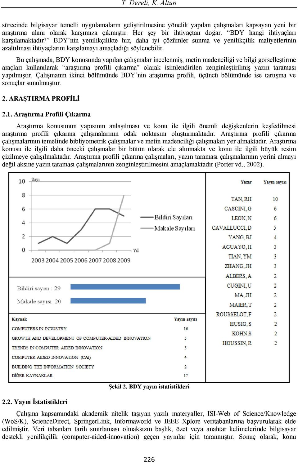 Bu çal mada, BDY konusunda yap lan çal malar incelenmi, metin madencili i ve bilgi görselle tirme araçlar kullan larak ara t rma profili ç karma olarak isimlendirilen zenginle tirilmi yaz n taramas