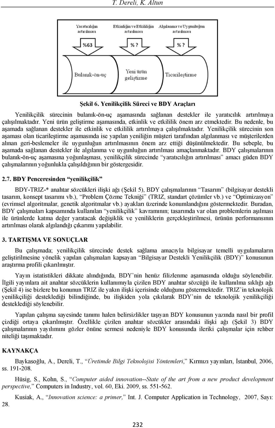 Yenilikçilik sürecinin son a amas olan ticarile tirme a amas nda ise yap lan yenili in mü teri taraf ndan alg lanmas ve mü terilerden al nan geri-beslemeler ile uygunlu un art r lmas n n önem arz