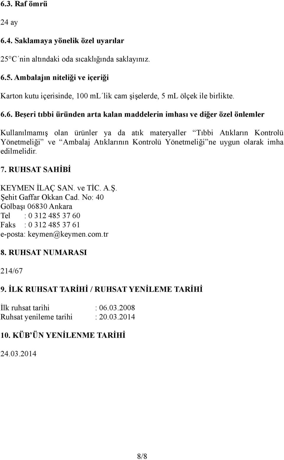 Yönetmeliği ne uygun olarak imha edilmelidir. 7. RUHSAT SAHİBİ KEYMEN İLAÇ SAN. ve TİC. A.Ş. Şehit Gaffar Okkan Cad.