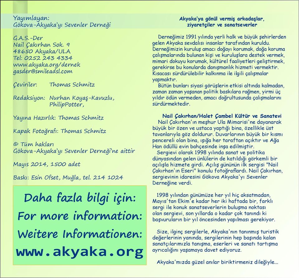 Mayıs 2014, 1500 adet Baskı: Esin Ofset, Muğla, tel. 214 1024 Daha fazla bilgi için: For more information: Weitere Informationen: www.akyaka.
