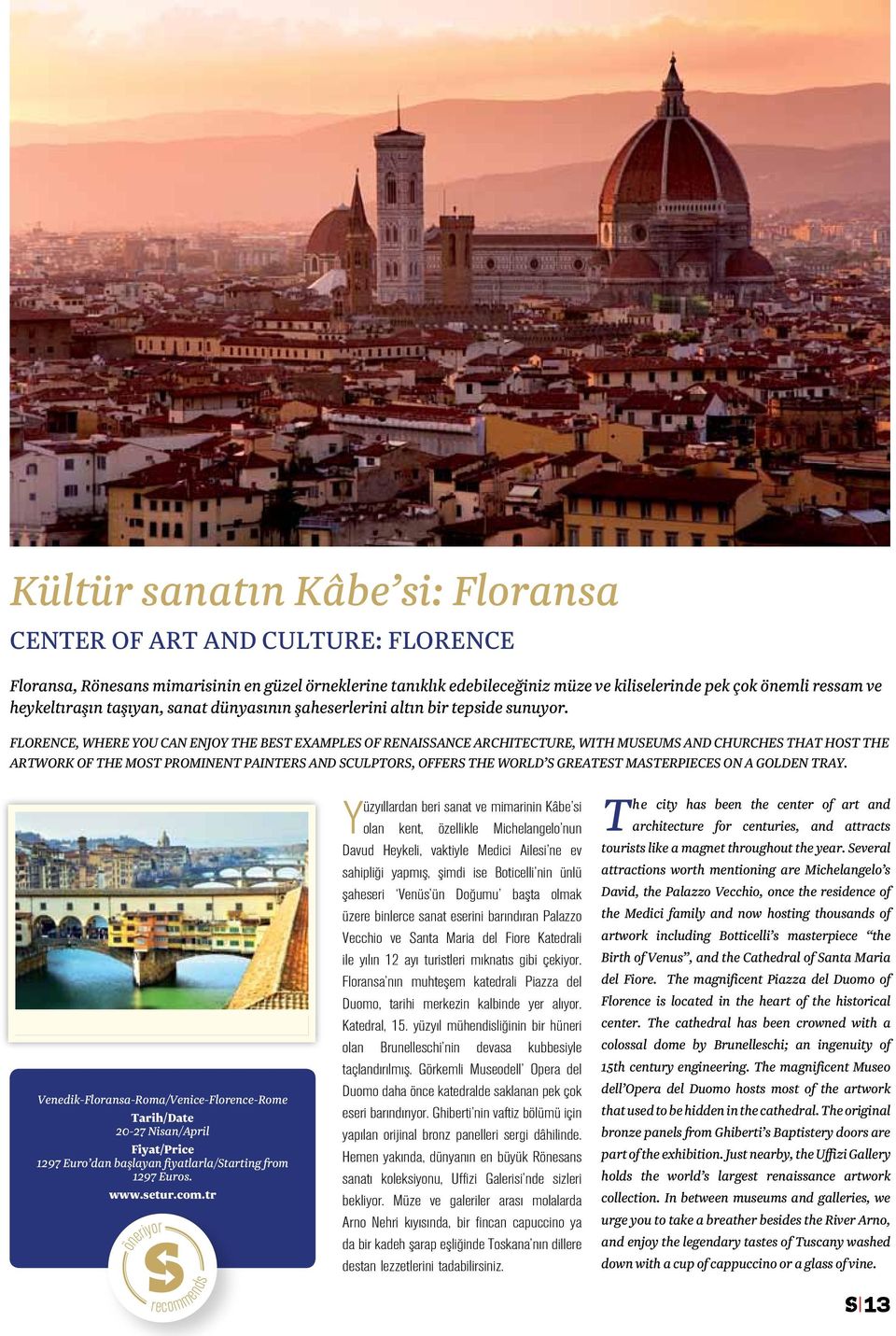 Florence, where you can enjoy the best examples of renaissance architecture, with museums and churches that host the artwork of the most prominent painters and sculptors, offers the world s greatest