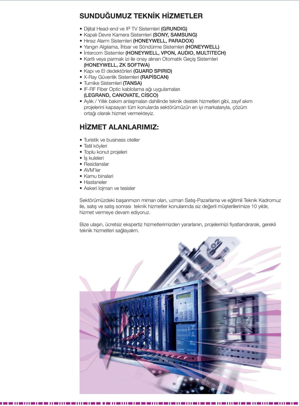 (GUARD SPIRID) X-Ray Güvenlik Sistemleri (RAPİSCAN) Turnike Sistemleri (TANSA) IF-RF Fiber Optic kablolama ağı uygulamaları (LEGRAND, CANOVATE, CİSCO) Aylık / Yıllık bakım anlaşmaları dahilinde