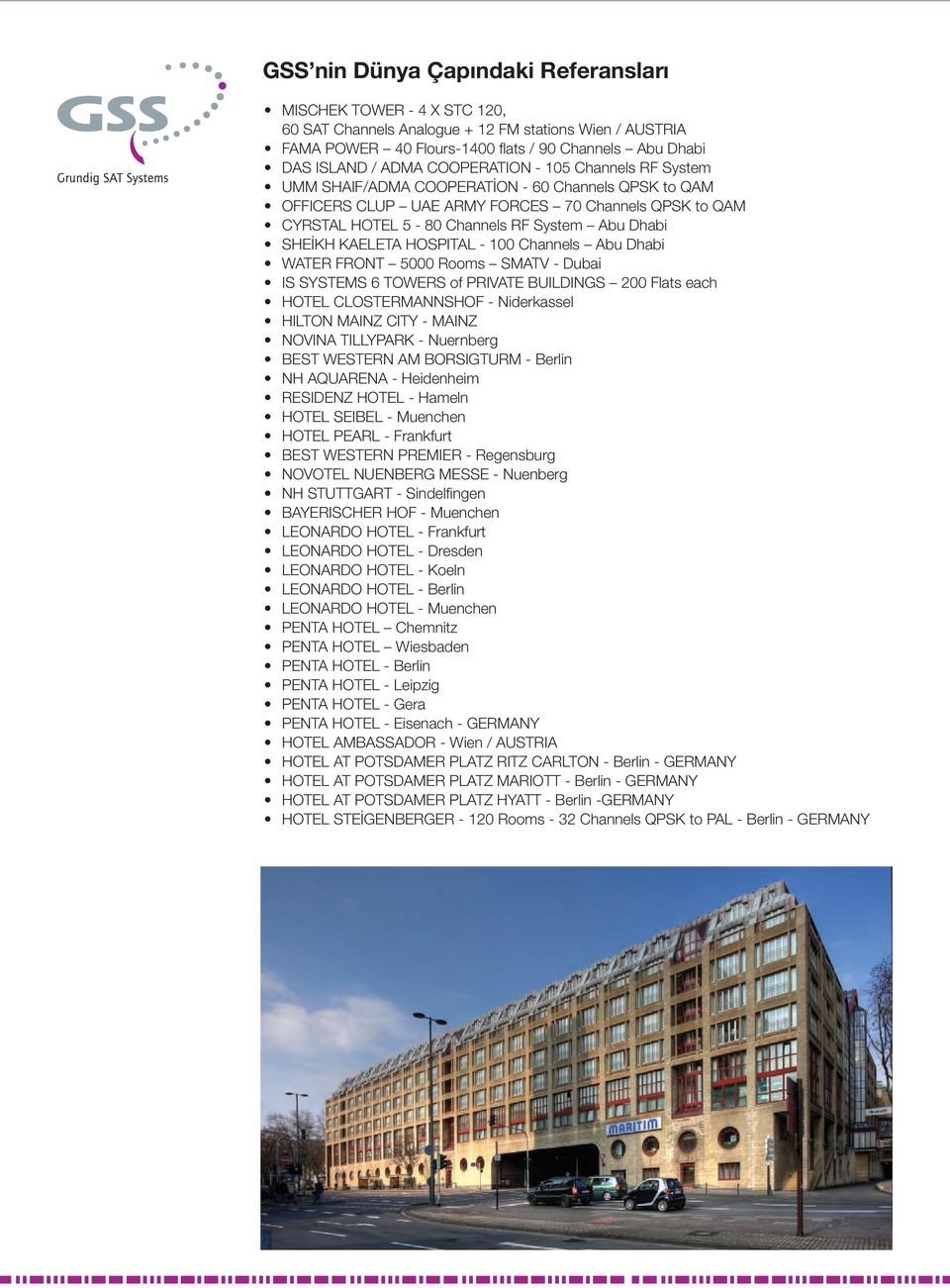 KAELETA HOSPITAL - 100 Channels Abu Dhabi WATER FRONT 5000 Rooms SMATV - Dubai IS SYSTEMS 6 TOWERS of PRIVATE BUILDINGS 200 Flats each HOTEL CLOSTERMANNSHOF - Niderkassel HILTON MAINZ CITY - MAINZ