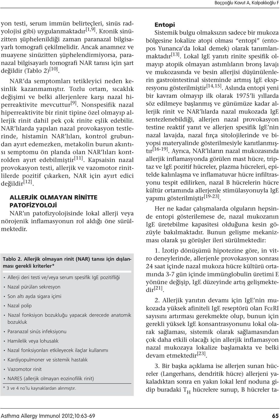 Ancak anamnez ve muayene sinüzitten şüphelendirmiyorsa, paranazal bilgisayarlı tomografi NAR tanısı için şart değildir (Tablo 2) [10]. NAR da semptomları tetikleyici neden kesinlik kazanmamıştır.