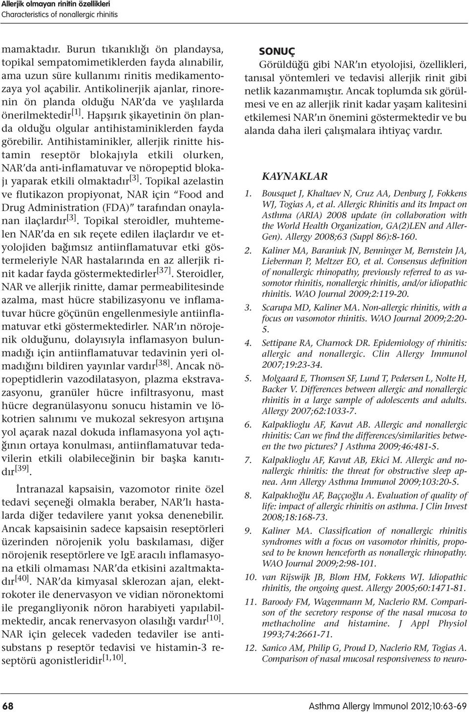 Antihistaminikler, allerjik rinitte histamin reseptör blokajıyla etkili olurken, NAR da anti-inflamatuvar ve nöropeptid blokajı yaparak etkili olmaktadır [3].