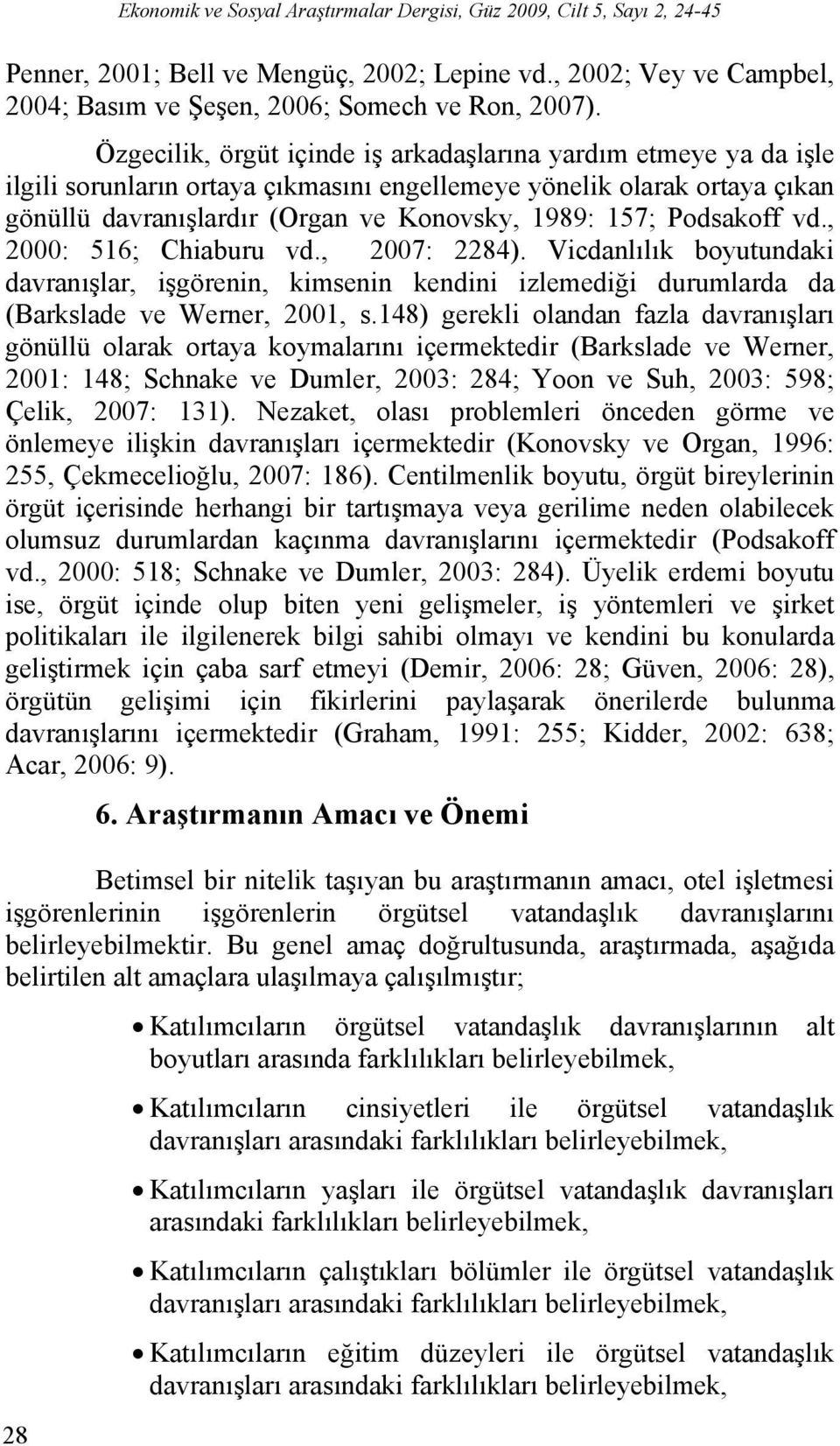 Podsakoff vd., 2000: 516; Chiaburu vd., 2007: 2284). Vicdanlılık boyutundaki davranışlar, işgörenin, kimsenin kendini izlemediği durumlarda da (Barkslade ve Werner, 2001, s.