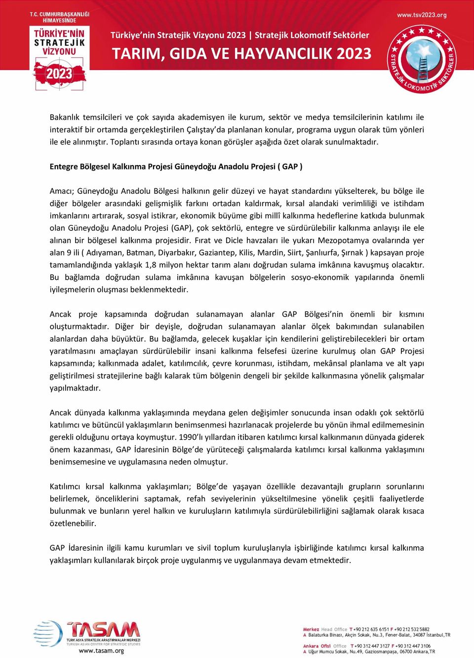 Entegre Bölgesel Kalkınma Projesi Güneydoğu Anadolu Projesi ( GAP ) Amacı; Güneydoğu Anadolu Bölgesi halkının gelir düzeyi ve hayat standardını yükselterek, bu bölge ile diğer bölgeler arasındaki