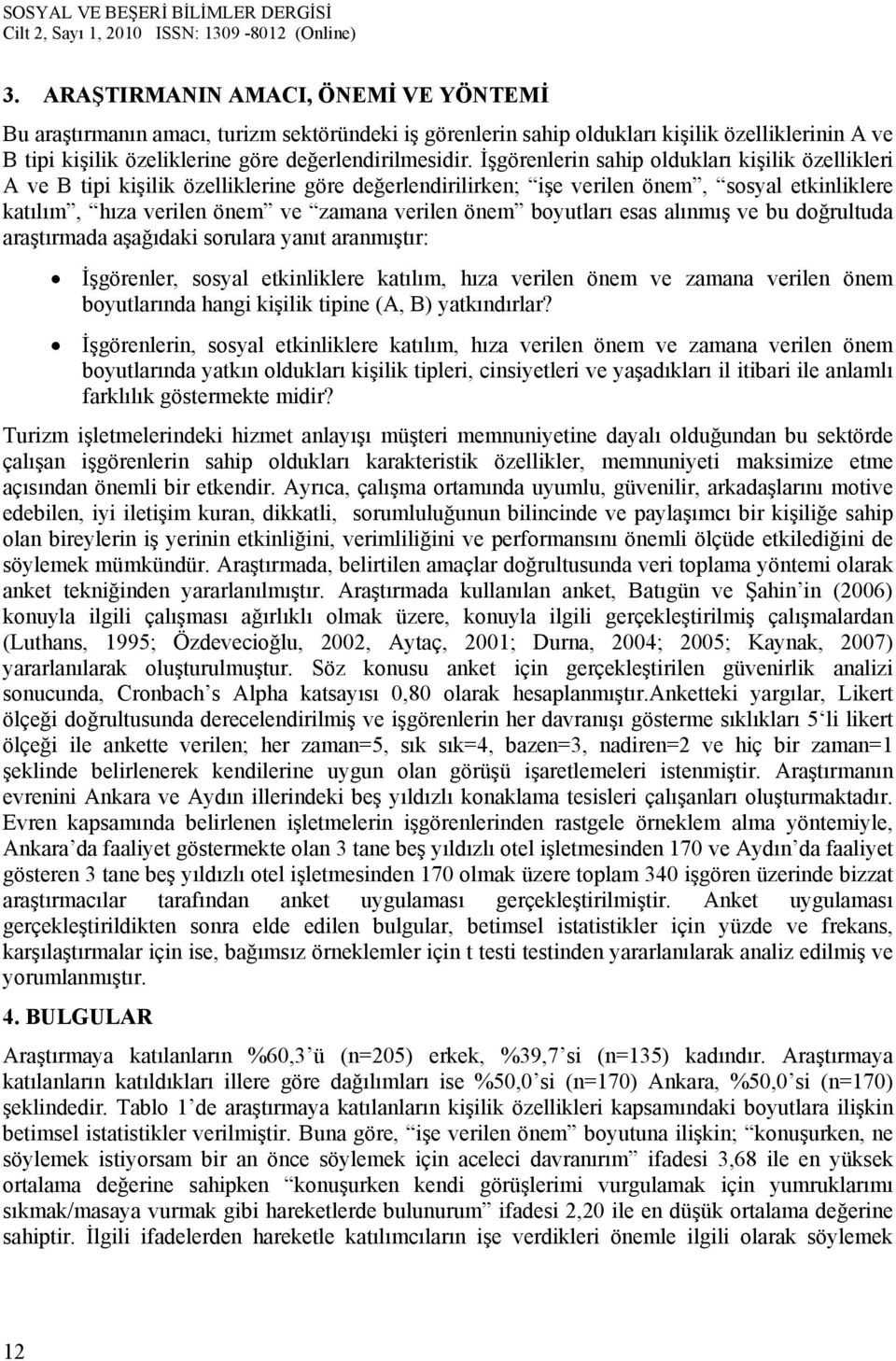 boyutları esas alınmış ve bu doğrultuda araştırmada aşağıdaki sorulara yanıt aranmıştır: İşgörenler, sosyal etkinliklere katılım, hıza verilen önem ve zamana verilen önem boyutlarında hangi kişilik