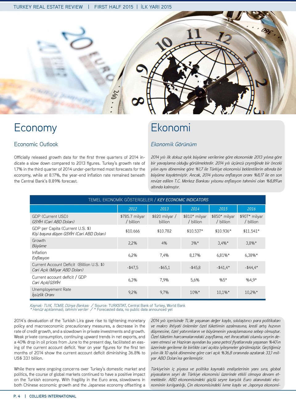 Economic Outlook Officially released growth data for the first three quarters of 2014 indicate a slow down compared to 2013 figures. Turkey s growth rate of 1.