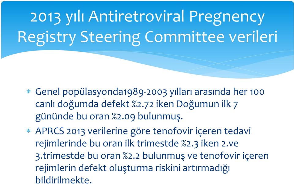 APRCS 2013 verilerine göre tenofovir içeren tedavi rejimlerinde bu oran ilk trimestde %2.3 iken 2.ve 3.