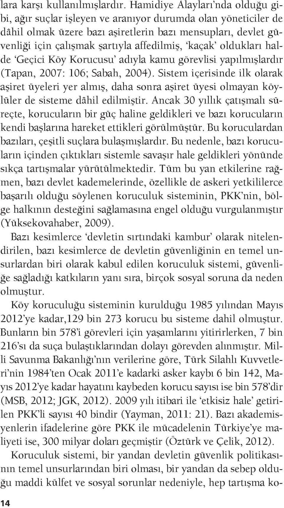 kaçak oldukları halde Geçici Köy Korucusu adıyla kamu görevlisi yapılmışlardır (Tapan, 2007: 106; Sabah, 2004).