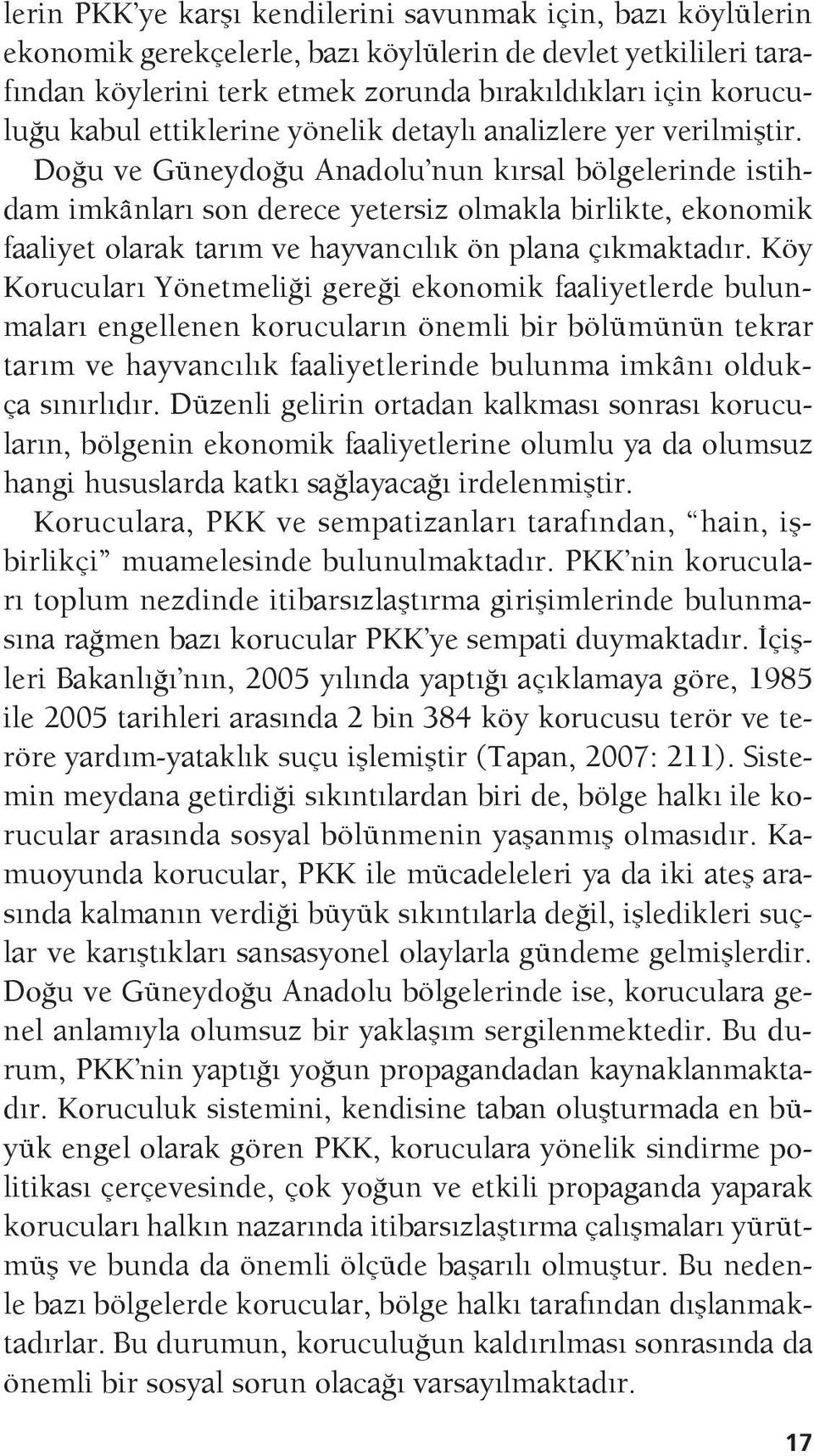 Doğu ve Güneydoğu Anadolu nun kırsal bölgelerinde istihdam imkânları son derece yetersiz olmakla birlikte, ekonomik faaliyet olarak tarım ve hayvancılık ön plana çıkmaktadır.