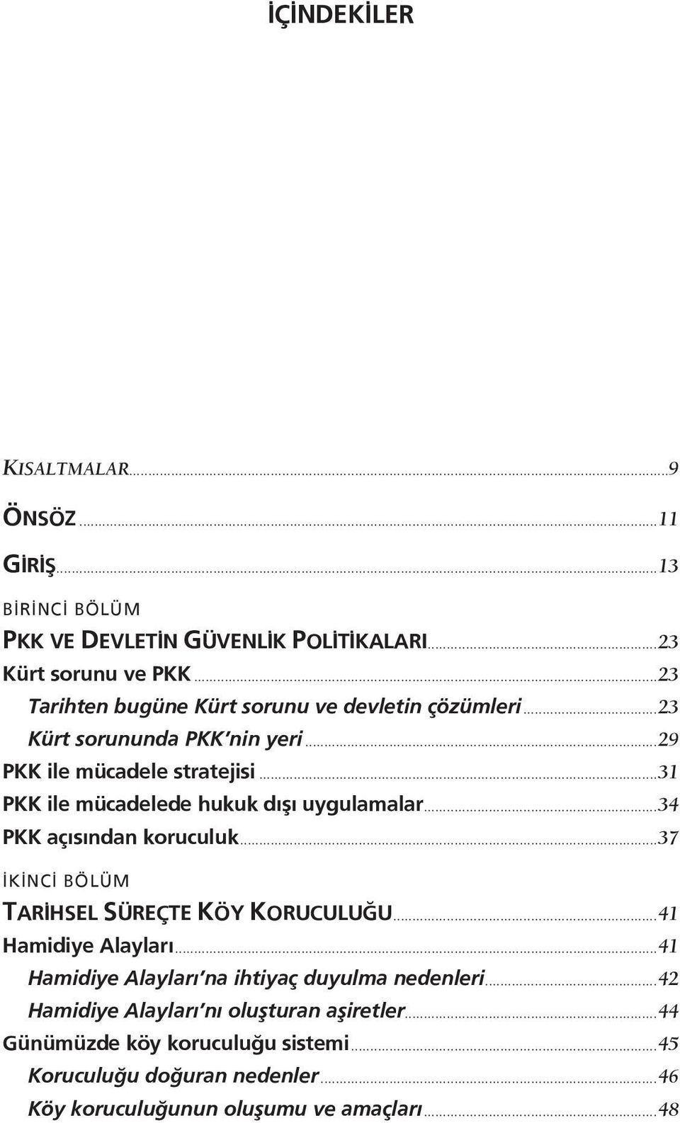 ..31 PKK ile mücadelede hukuk dışı uygulamalar...34 PKK açısından koruculuk...37 İKİNCİ BÖLÜM TARİHSEL SÜREÇTE KÖY KORUCULUĞU...41 Hamidiye Alayları.