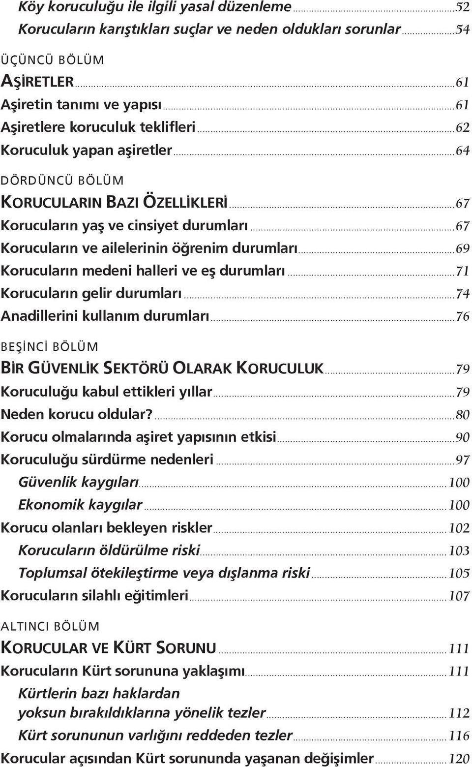 ..67 Korucuların ve ailelerinin öğrenim durumları...69 Korucuların medeni halleri ve eş durumları...71 Korucuların gelir durumları...74 Anadillerini kullanım durumları.