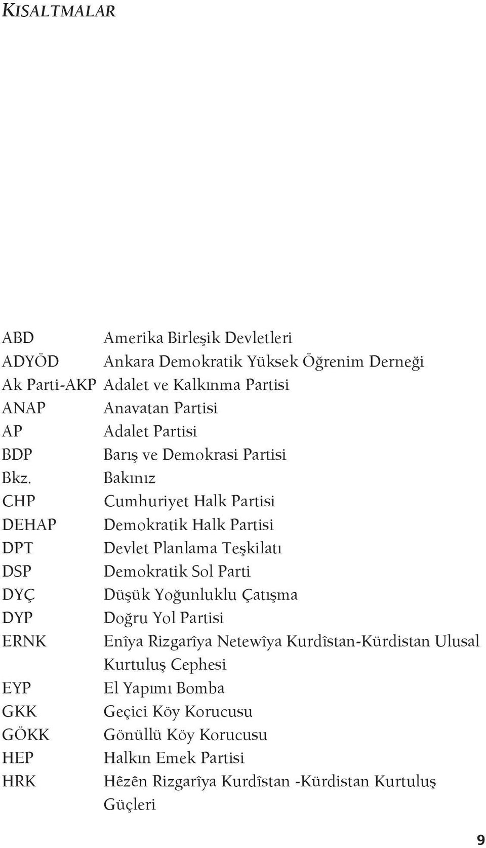 Bakınız CHP Cumhuriyet Halk Partisi DEHAP Demokratik Halk Partisi DPT Devlet Planlama Teşkilatı DSP Demokratik Sol Parti DYÇ Düşük Yoğunluklu Çatışma