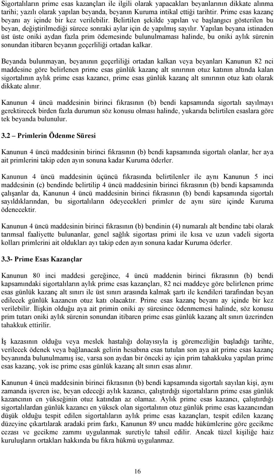 Yapılan beyana istinaden üst üste oniki aydan fazla prim ödemesinde bulunulmaması halinde, bu oniki aylık sürenin sonundan itibaren beyanın geçerliliği ortadan kalkar.