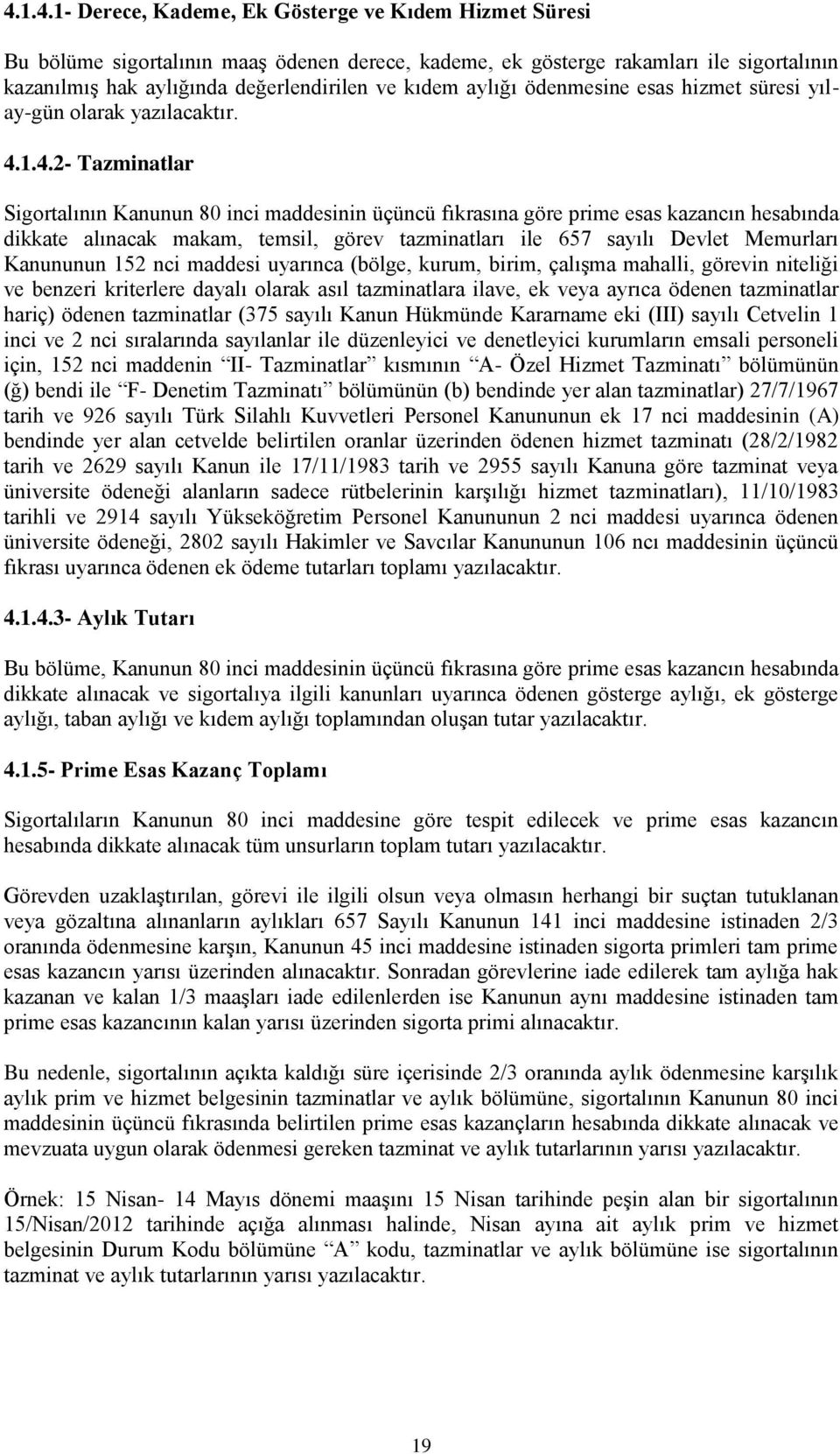 1.4.2- Tazminatlar Sigortalının Kanunun 80 inci maddesinin üçüncü fıkrasına göre prime esas kazancın hesabında dikkate alınacak makam, temsil, görev tazminatları ile 657 sayılı Devlet Memurları