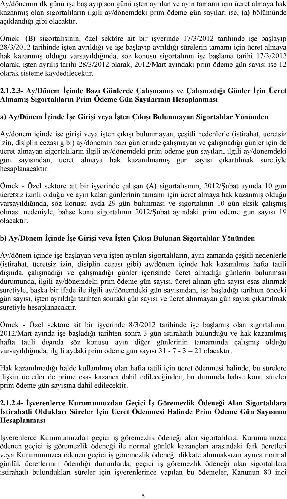 Örnek- (B) sigortalısının, özel sektöre ait bir işyerinde 17/3/2012 tarihinde işe başlayıp 28/3/2012 tarihinde işten ayrıldığı ve işe başlayıp ayrıldığı sürelerin tamamı için ücret almaya hak