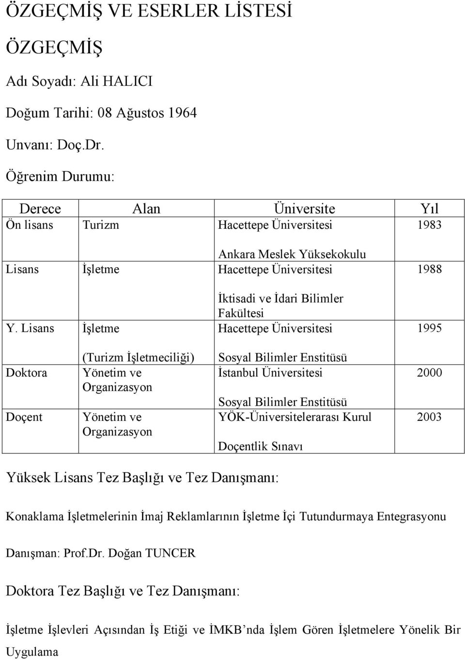 Lisans İşletme İktisadi ve İdari Bilimler Fakültesi Hacettepe Üniversitesi 1995 Doktora Doçent (Turizm İşletmeciliği) Yönetim ve Organizasyon Yönetim ve Organizasyon Sosyal Bilimler Enstitüsü