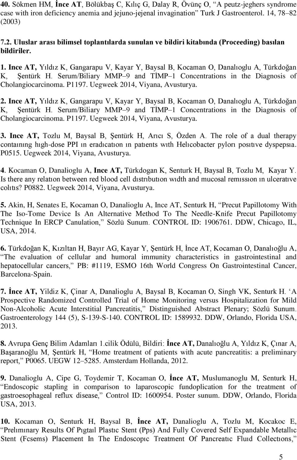 Ince AT, Yıldız K, Gangarapu V, Kayar Y, Baysal B, Kocaman O, Danalıoglu A, Türkdoğan K, Şentürk H. Serum/Biliary MMP 9 and TİMP 1 Concentrations in the Diagnosis of Cholangiocarcinoma. P1197.